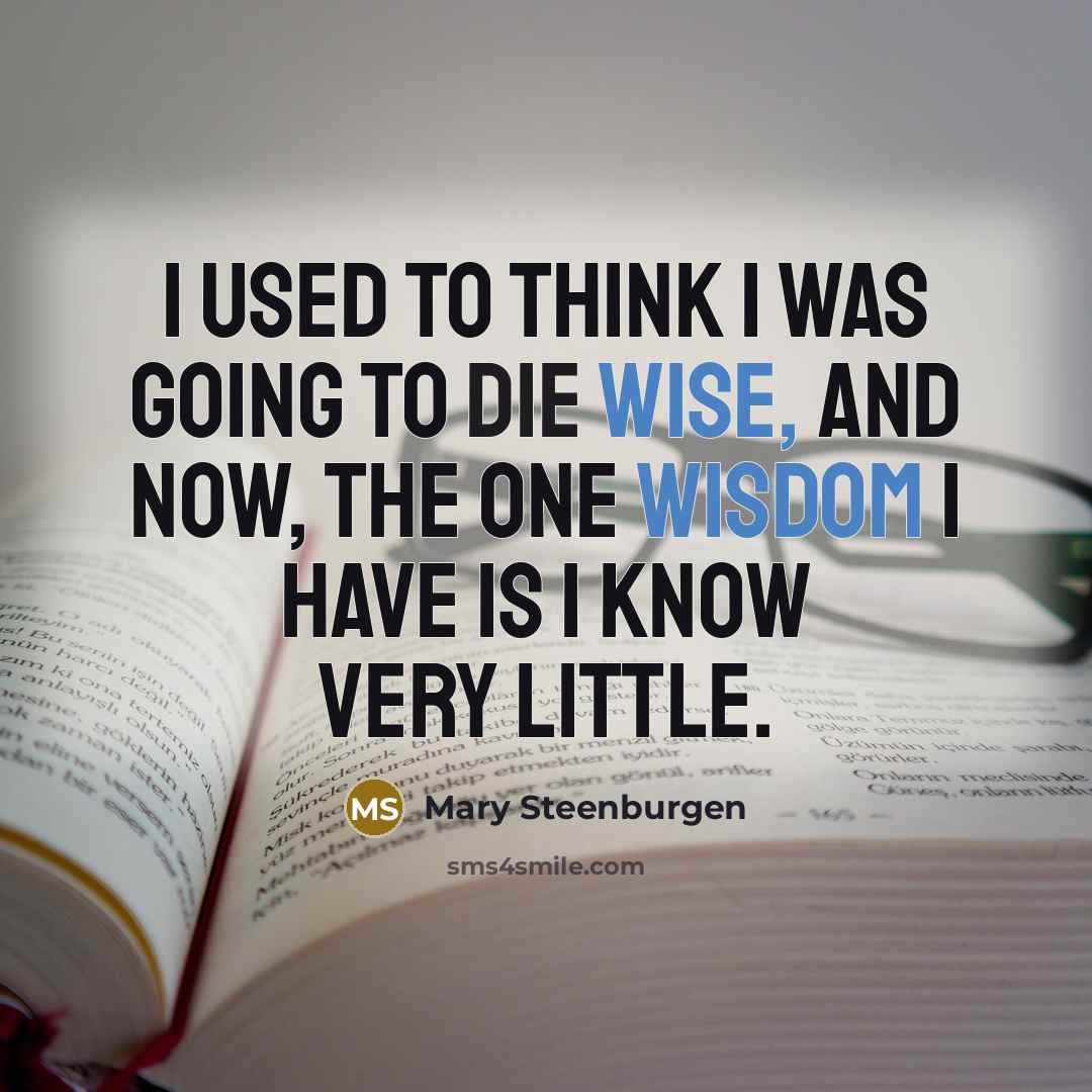 “I used to think I was going to die wise,…” quote by Mary Steenburgen