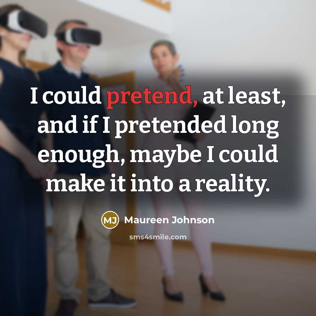 “I could pretend, at least, and if I pretended long…” quote by Maureen Johnson