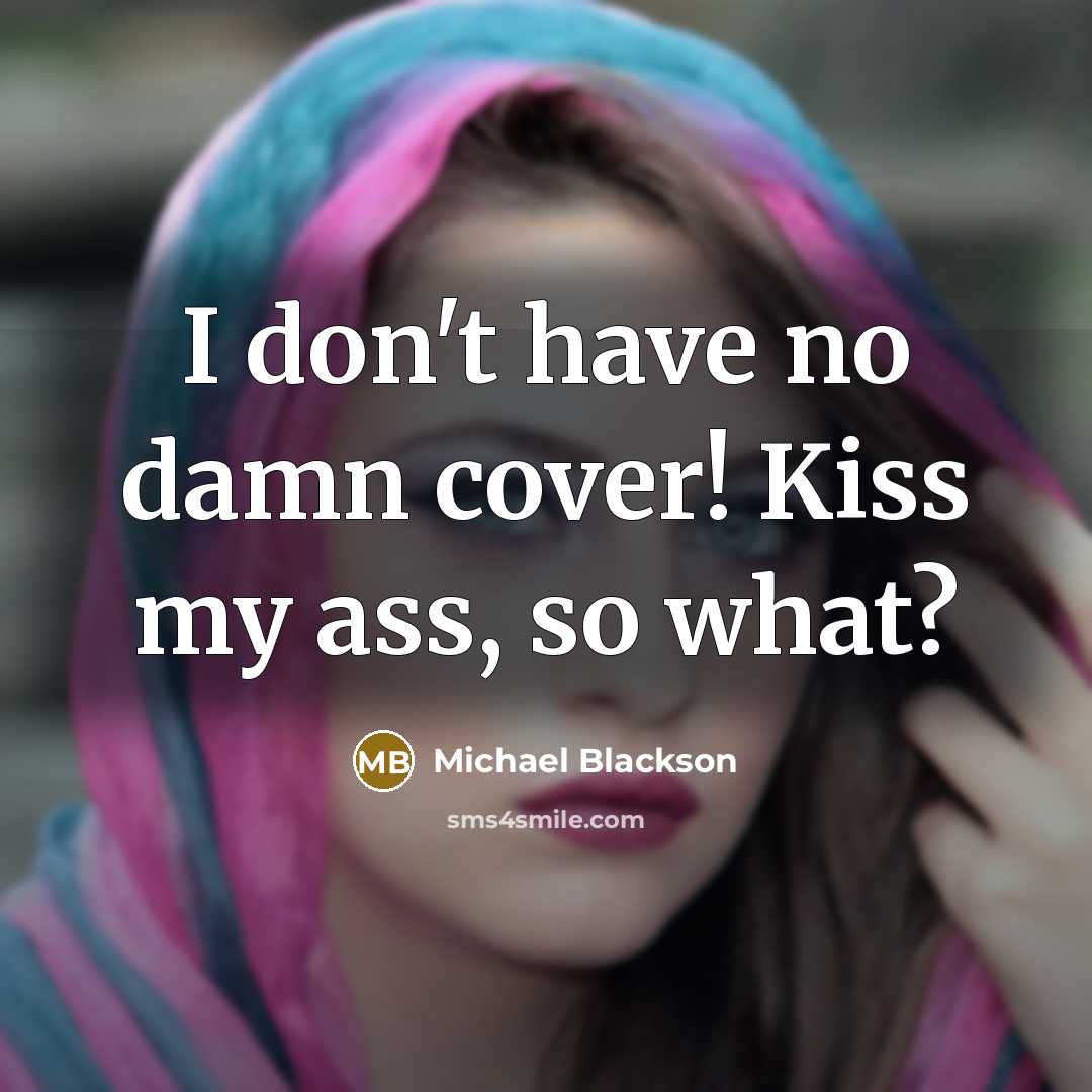 “I don't have no damn cover! Kiss my ass, so…” quote by Michael Blackson