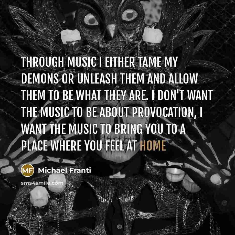 “Through music I either tame my demons or unleash them…” quote by Michael Franti