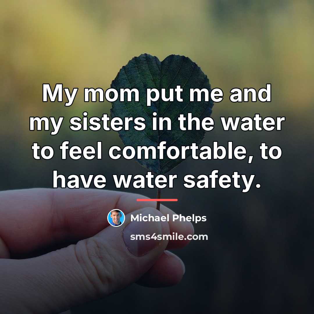 “My mom put me and my sisters in the water…” quote by Michael Phelps