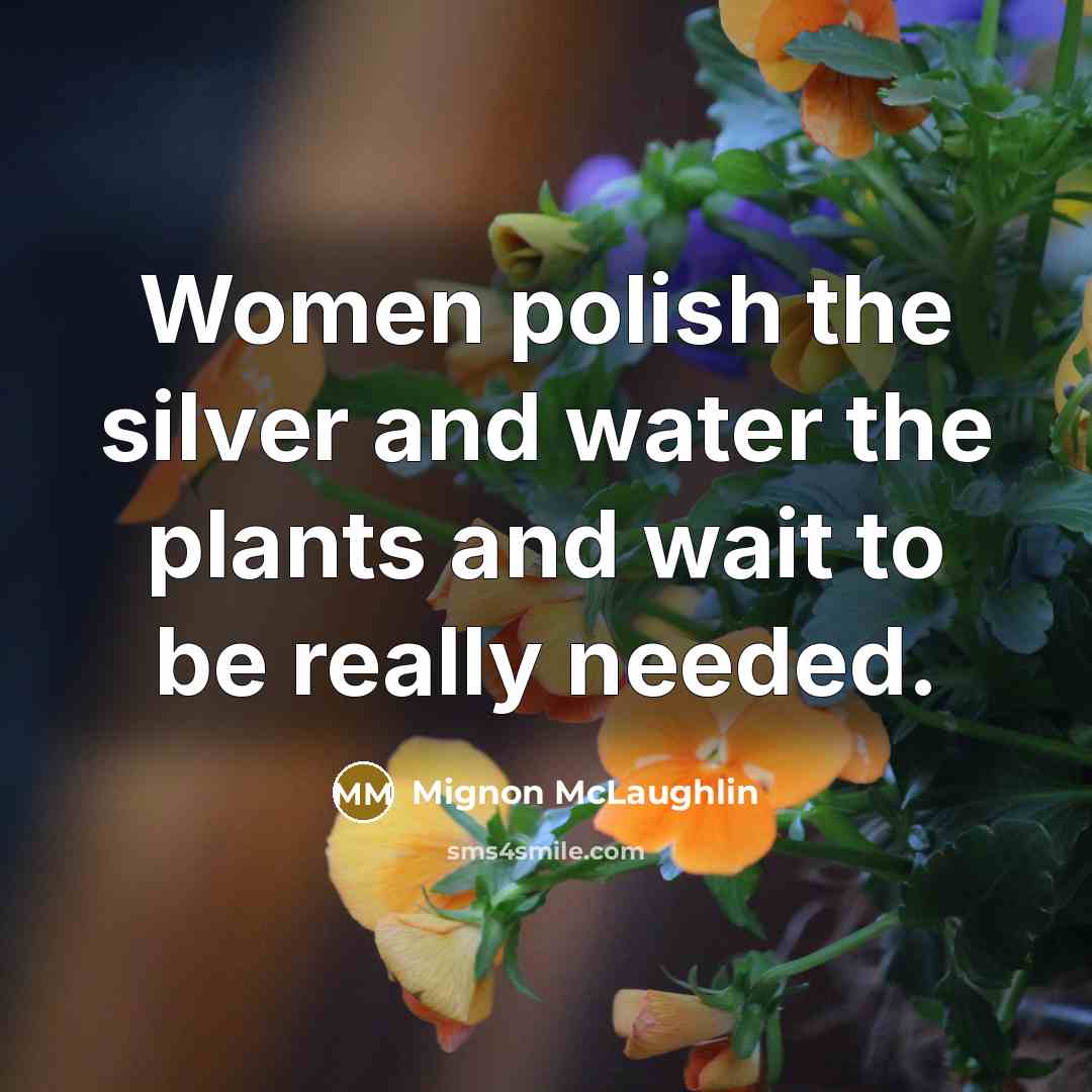 “Women polish the silver and water the plants and wait…” quote by Mignon McLaughlin