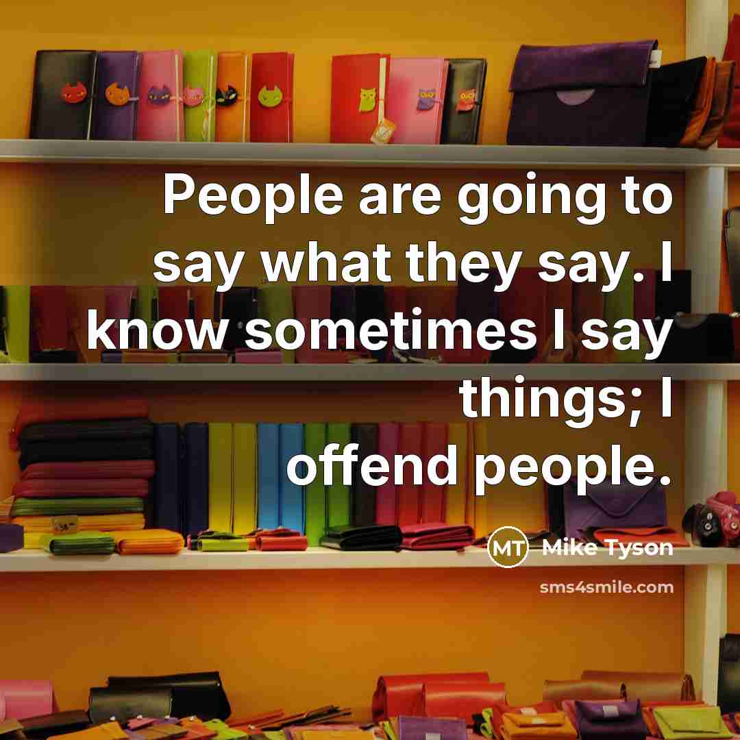 “People are going to say what they say. I know…” quote by Mike Tyson