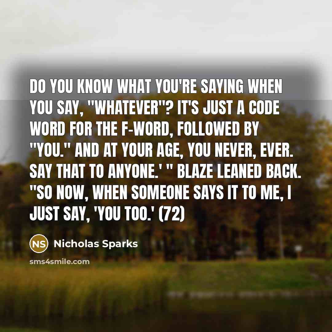 “Do you know what you're saying when you say, "Whatever"?…” quote by Nicholas Sparks