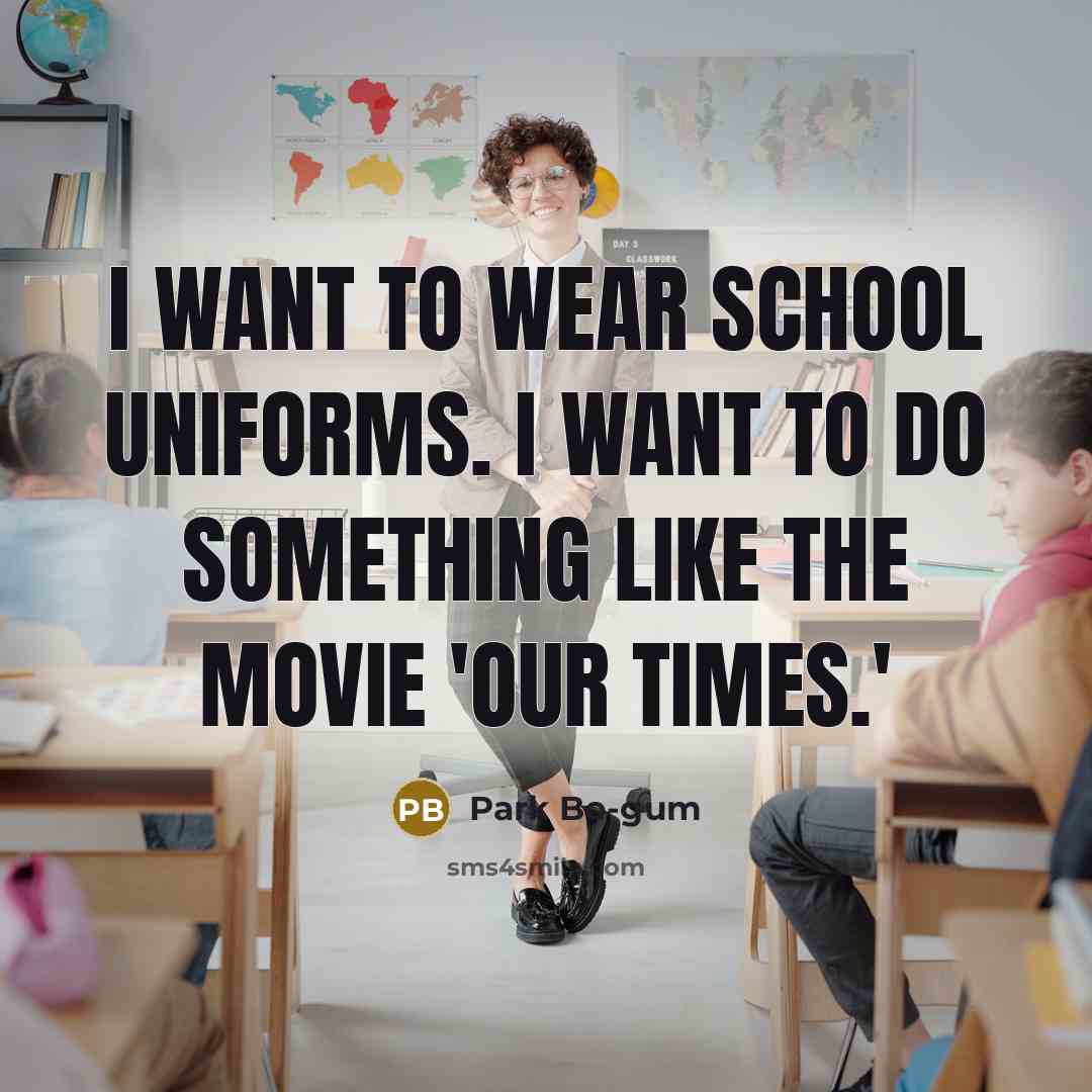 “I want to wear school uniforms. I want to do…” quote by Park Bo-gum