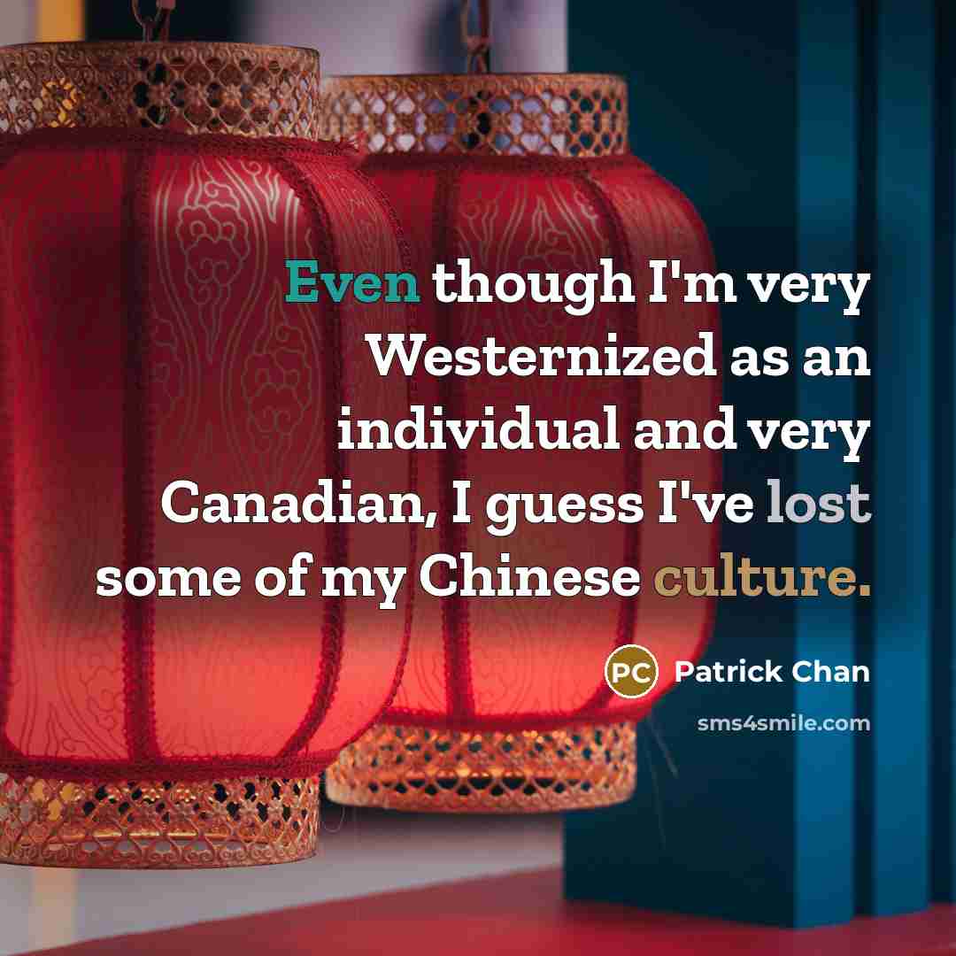 “Even though I'm very Westernized as an individual and very Canadian, I guess I've lost some of my Chinese culture.” quote by Patrick Chan