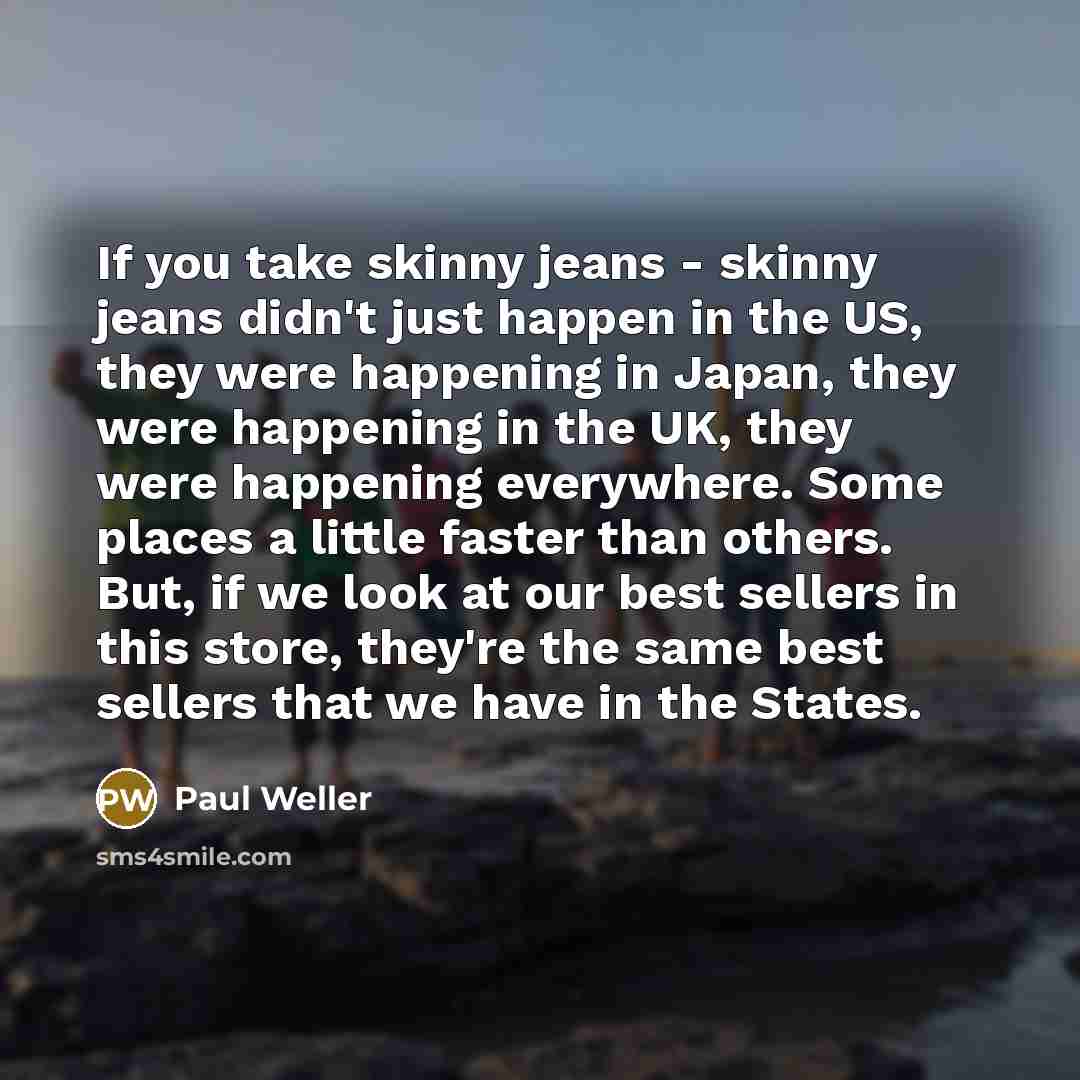 “If you take skinny jeans - skinny jeans didn't just…” quote by Paul Weller