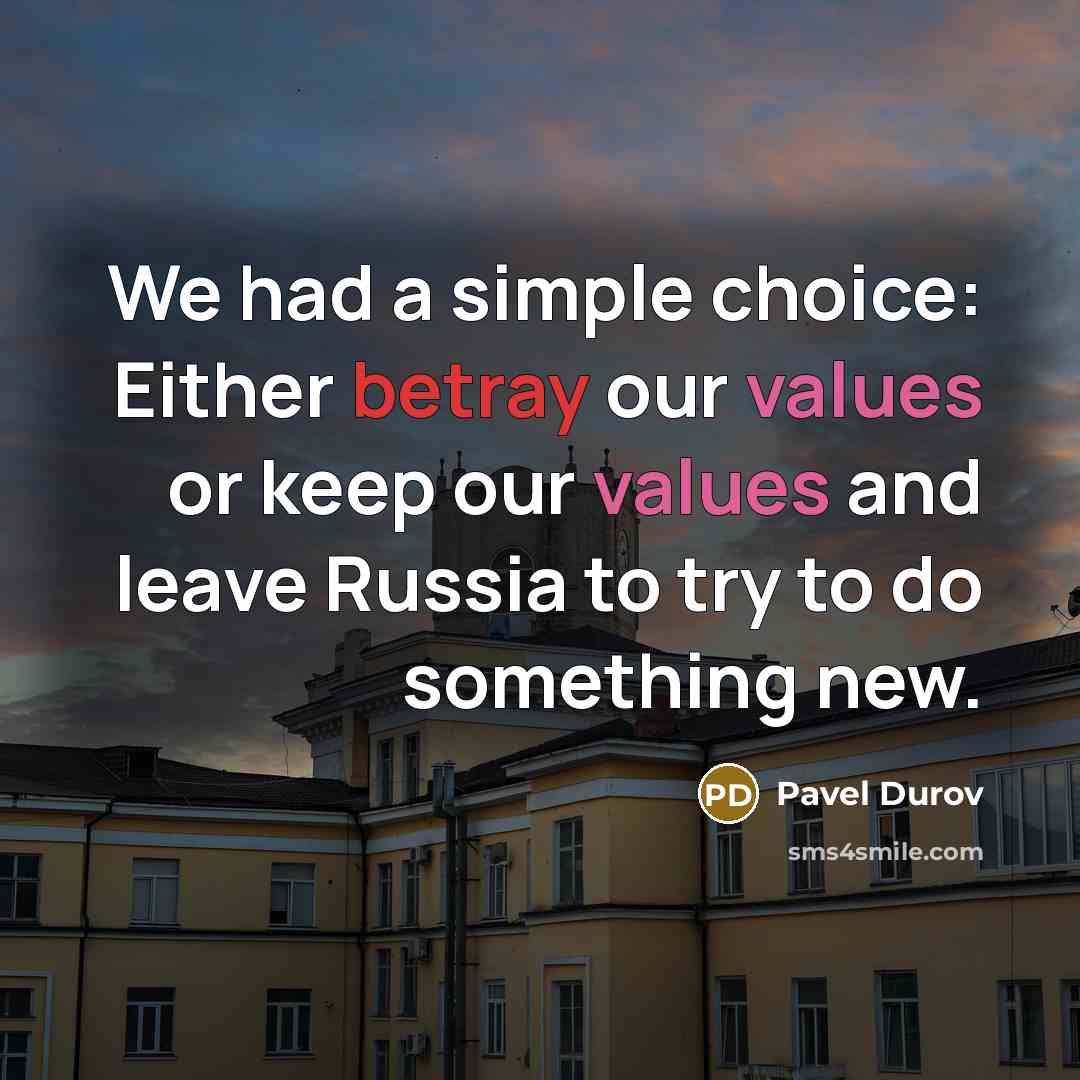 “We had a simple choice: Either betray our values or keep our values and leave Russia to try to do something new.” quote by Pavel Durov