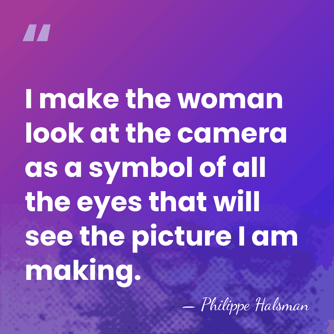 I make the woman look at the camera as a symbol of&hellip; - Philippe Halsman