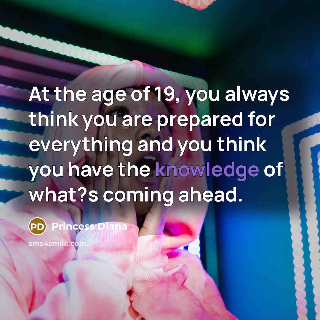 “At the age of 19, you always think you are…” quote by Princess Diana