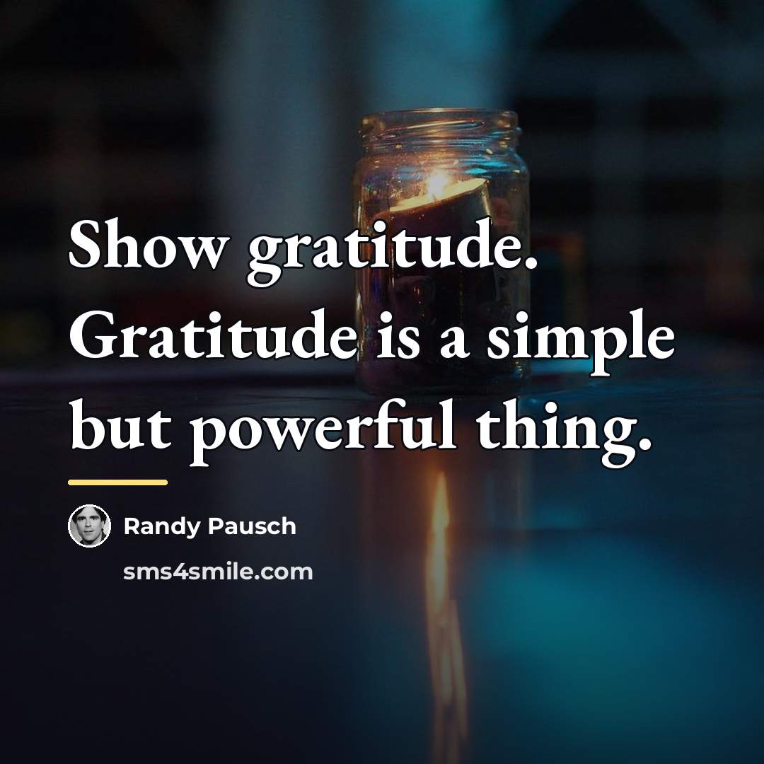“Show gratitude. Gratitude is a simple but powerful thing.…” quote by Randy Pausch