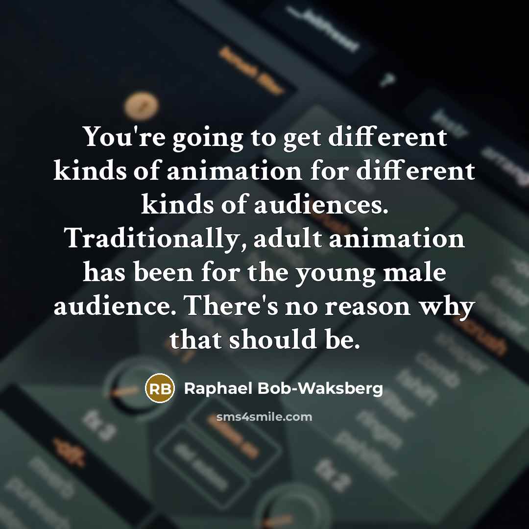 “You're going to get different kinds of animation for different…” quote by Raphael Bob-Waksberg