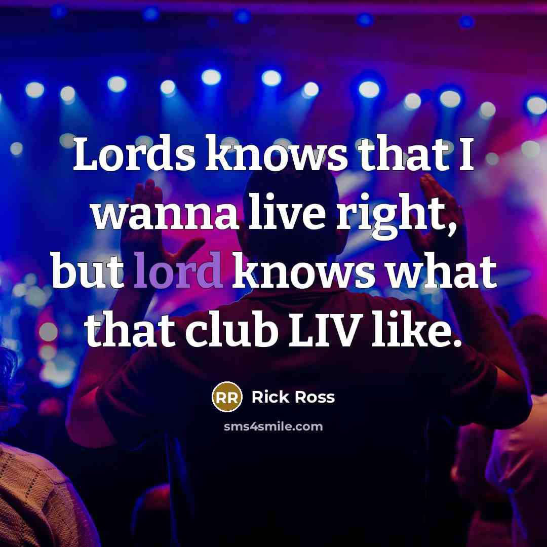 “Lords knows that I wanna live right, but lord knows…” quote by Rick Ross