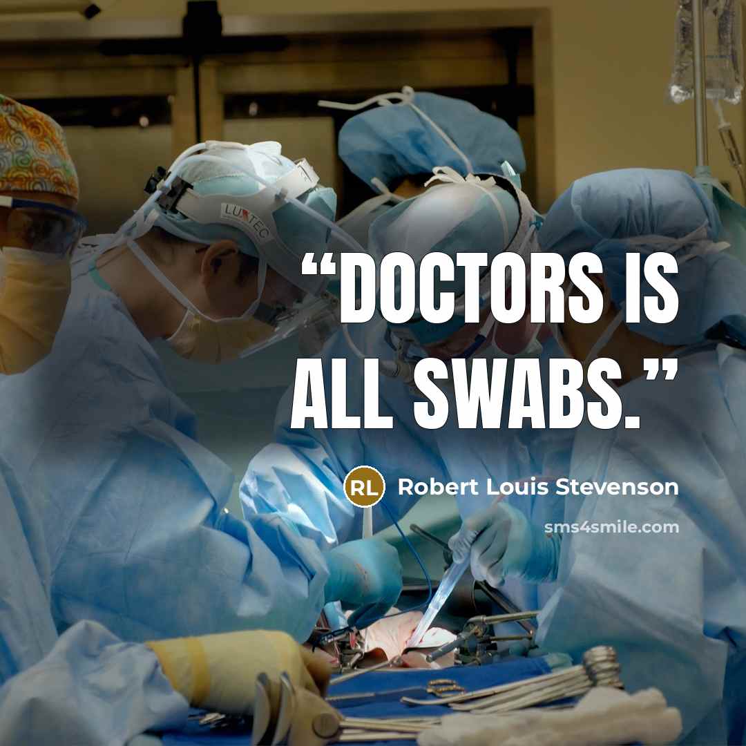 “Doctors is all swabs.” quote by Robert Louis Stevenson
