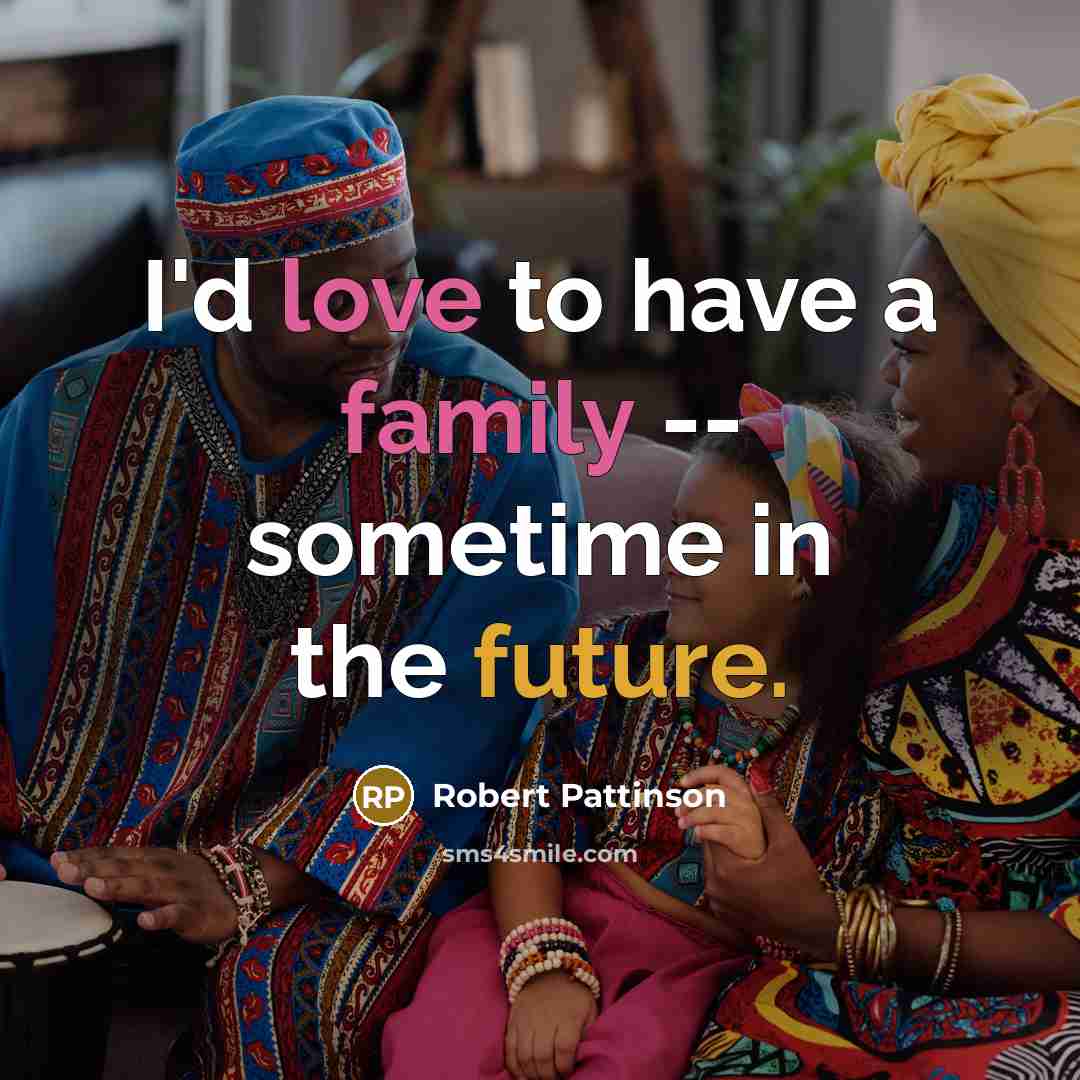 “I'd love to have a family -- sometime in the…” quote by Robert Pattinson