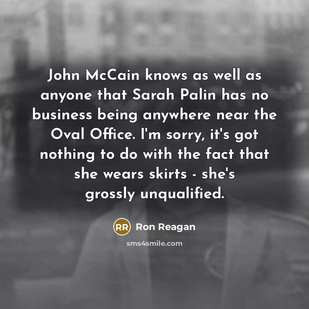 “John McCain knows as well as anyone that Sarah Palin…” quote by Ron Reagan