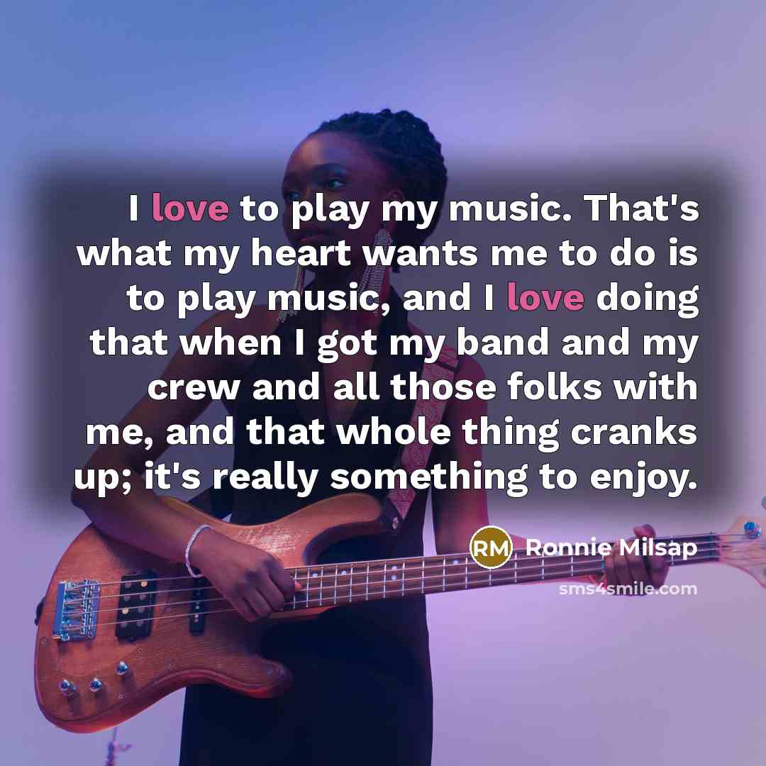 “I love to play my music. That's what my heart…” quote by Ronnie Milsap