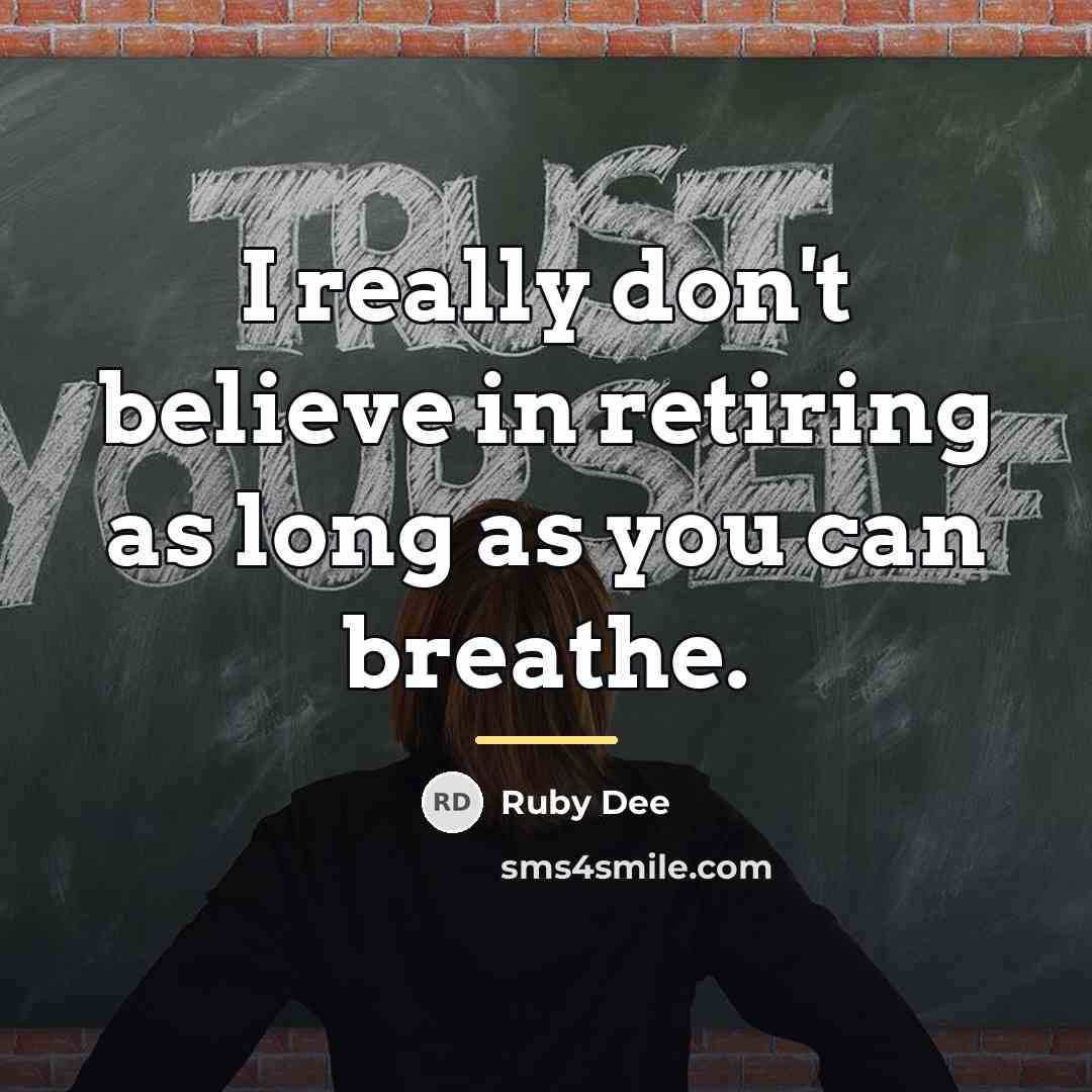 “I really don't believe in retiring as long as you…” quote by Ruby Dee