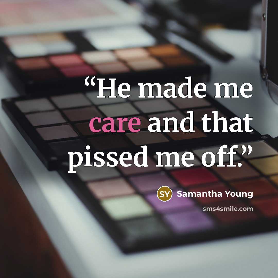 “He made me care and that pissed me off.” quote by Samantha Young