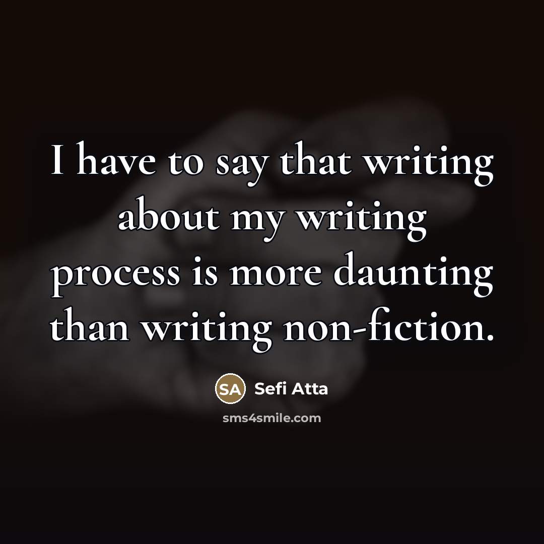 “I have to say that writing about my writing process…” quote by Sefi Atta