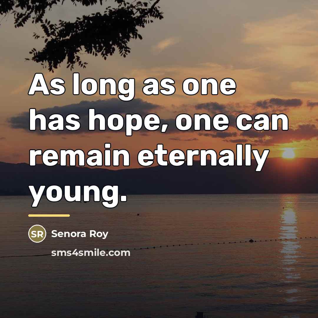 “As long as one has hope, one can remain eternally…” quote by Senora Roy