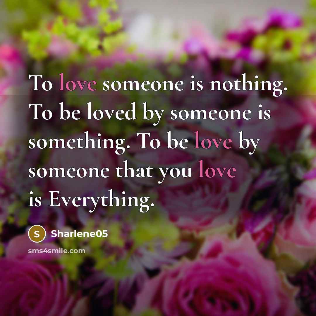 “To love someone is nothing. To be loved by someone…” quote by Sharlene05