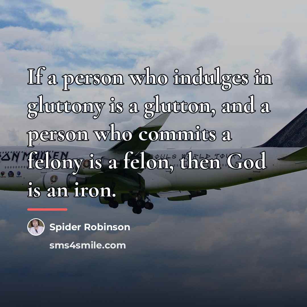 “If a person who indulges in gluttony is a glutton,…” quote by Spider Robinson