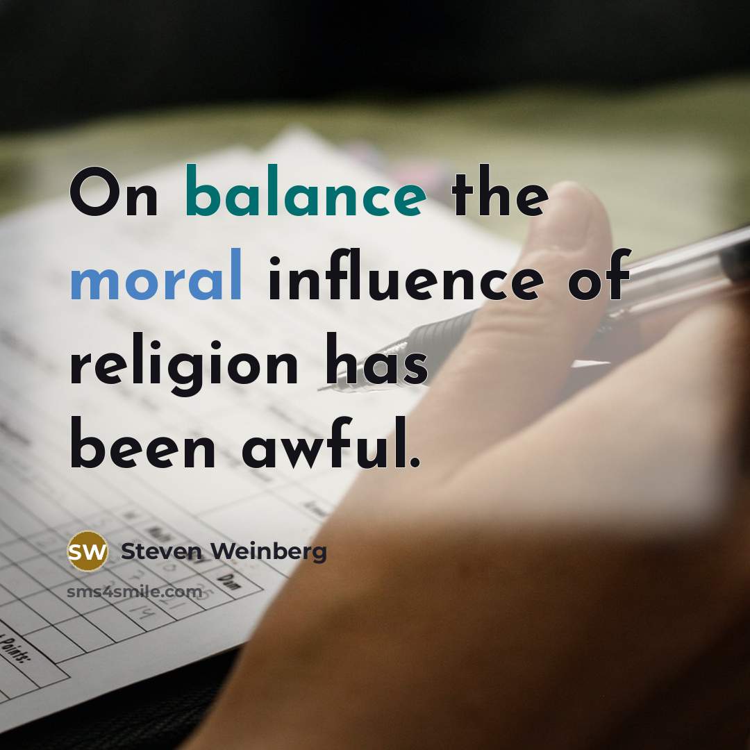 “On balance the moral influence of religion has been awful.…” quote by Steven Weinberg