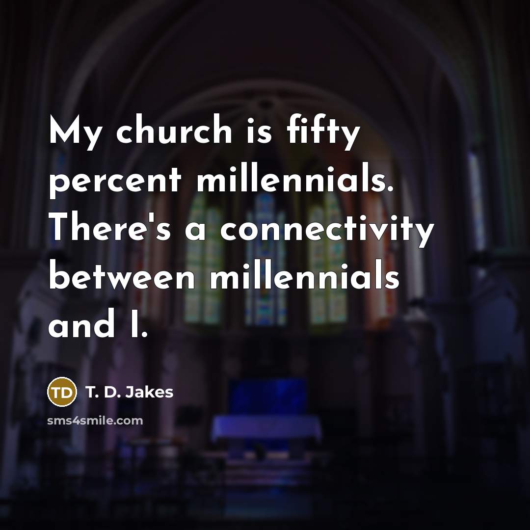 “My church is fifty percent millennials. There's a connectivity between…” quote by T. D. Jakes