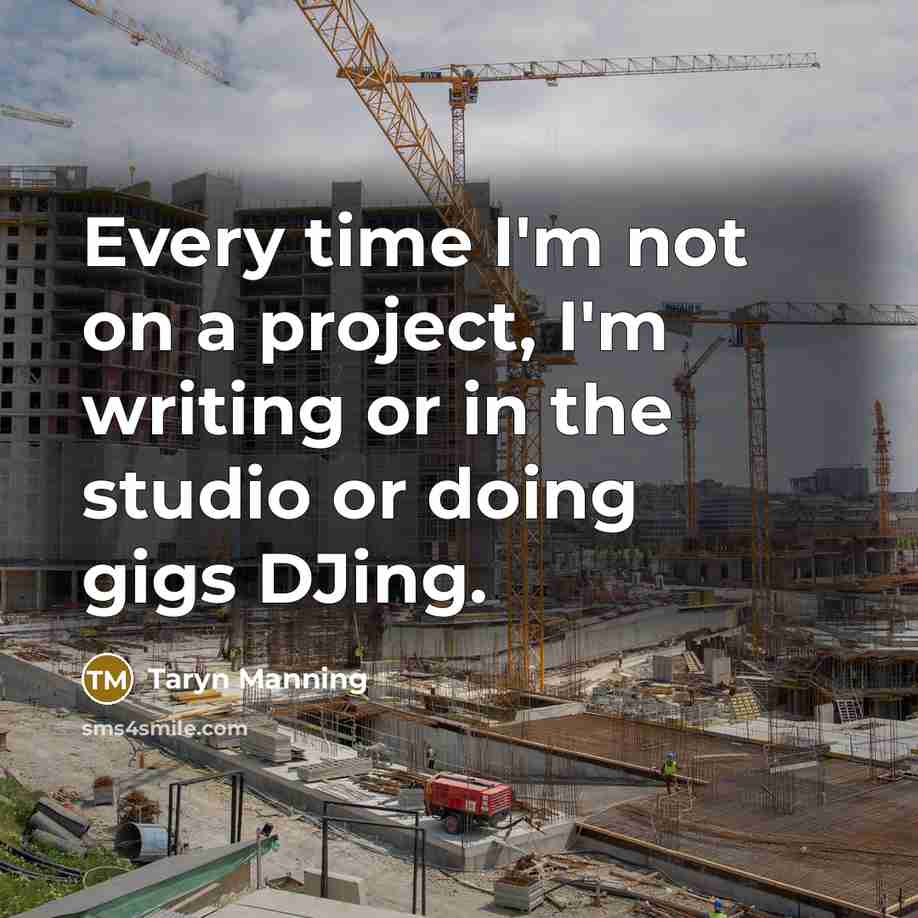“Every time I'm not on a project, I'm writing or…” quote by Taryn Manning