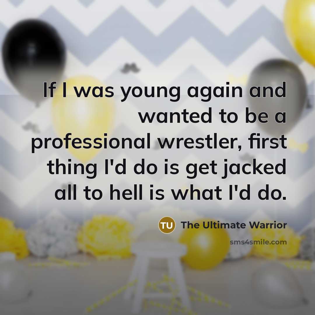 “If I was young again and wanted to be a…” quote by The Ultimate Warrior