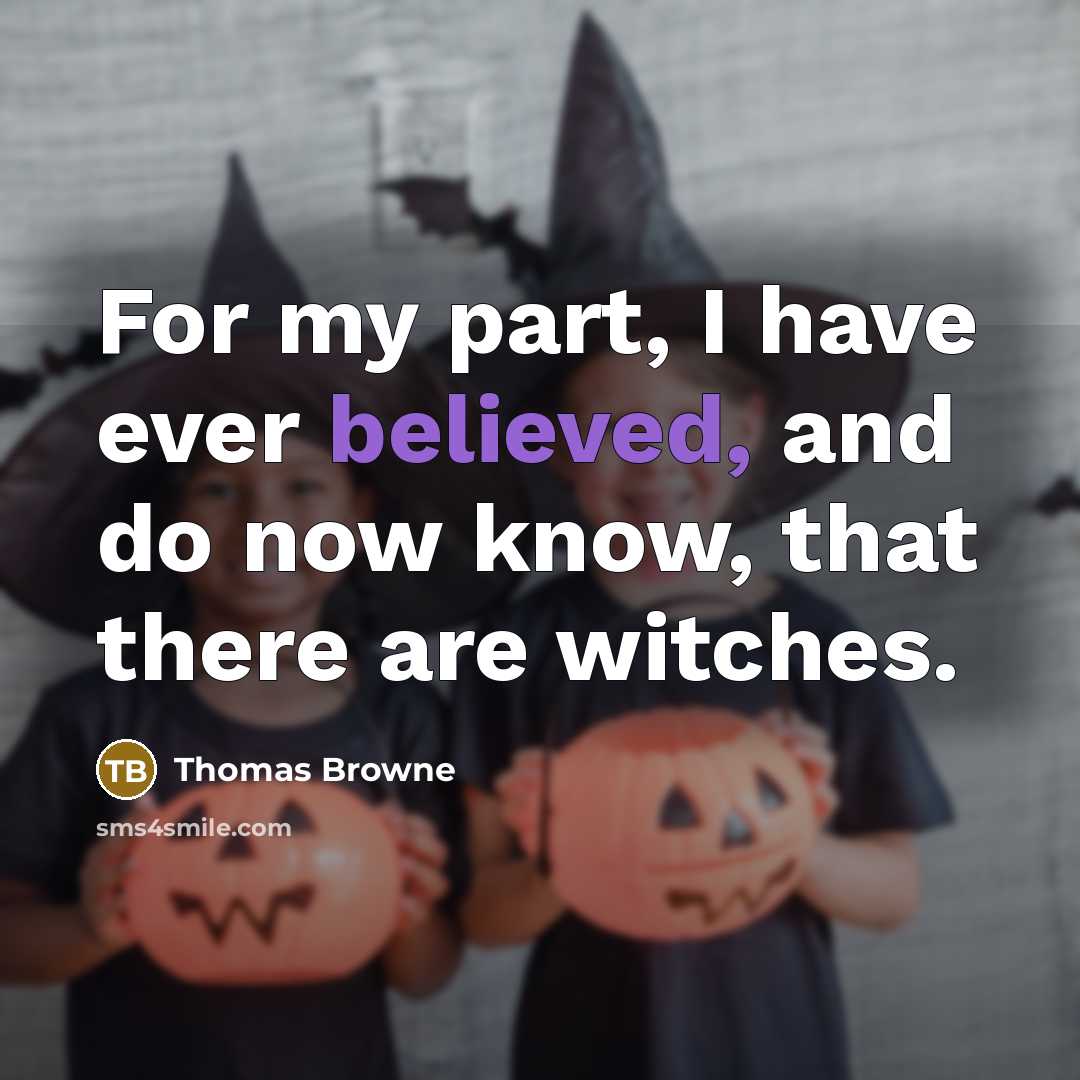 “For my part, I have ever believed, and do now know, that there are witches.” quote by Thomas Browne
