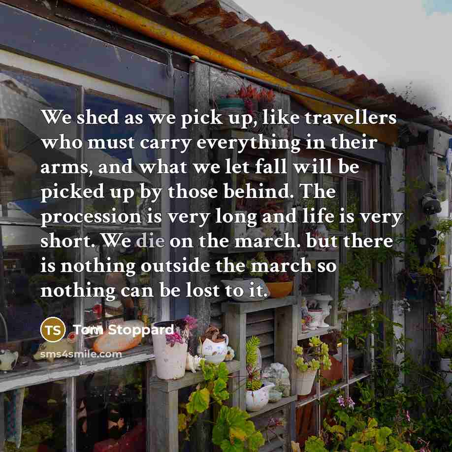 “We shed as we pick up, like travellers who must…” quote by Tom Stoppard