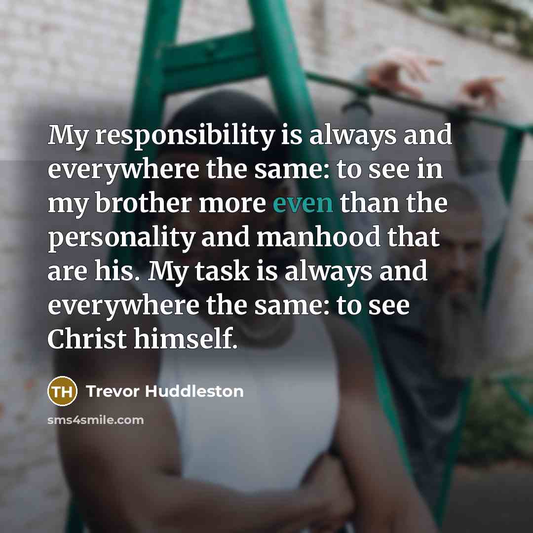 “My responsibility is always and everywhere the same: to see…” quote by Trevor Huddleston