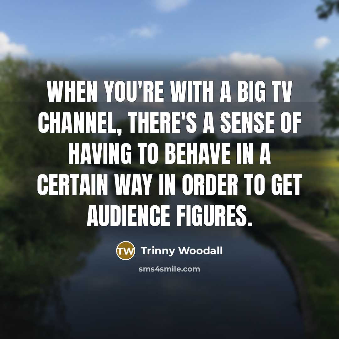 “When you're with a big TV channel, there's a sense…” quote by Trinny Woodall