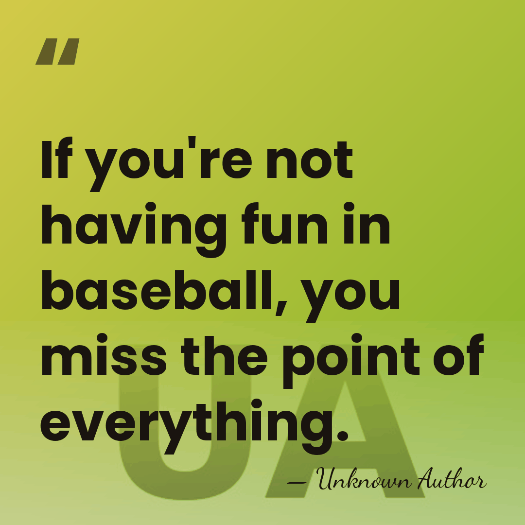 If you're not having fun in baseball, you miss the point of&hellip; - Unknown Author