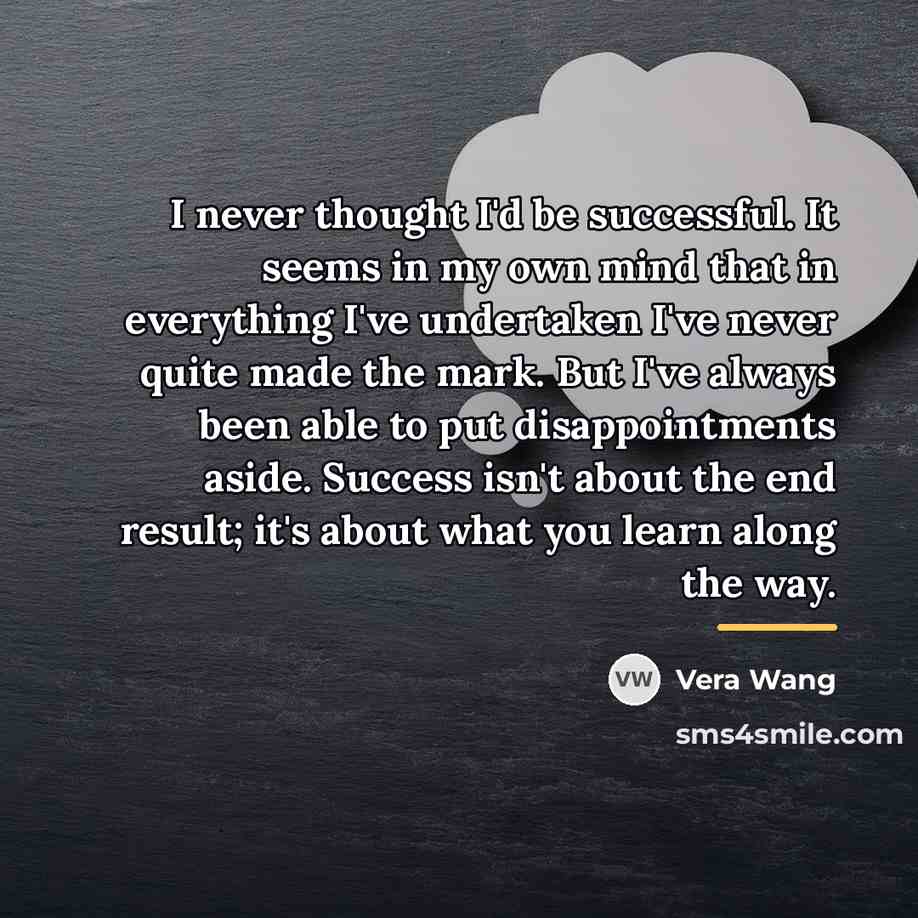 “I never thought I'd be successful. It seems in my…” quote by Vera Wang