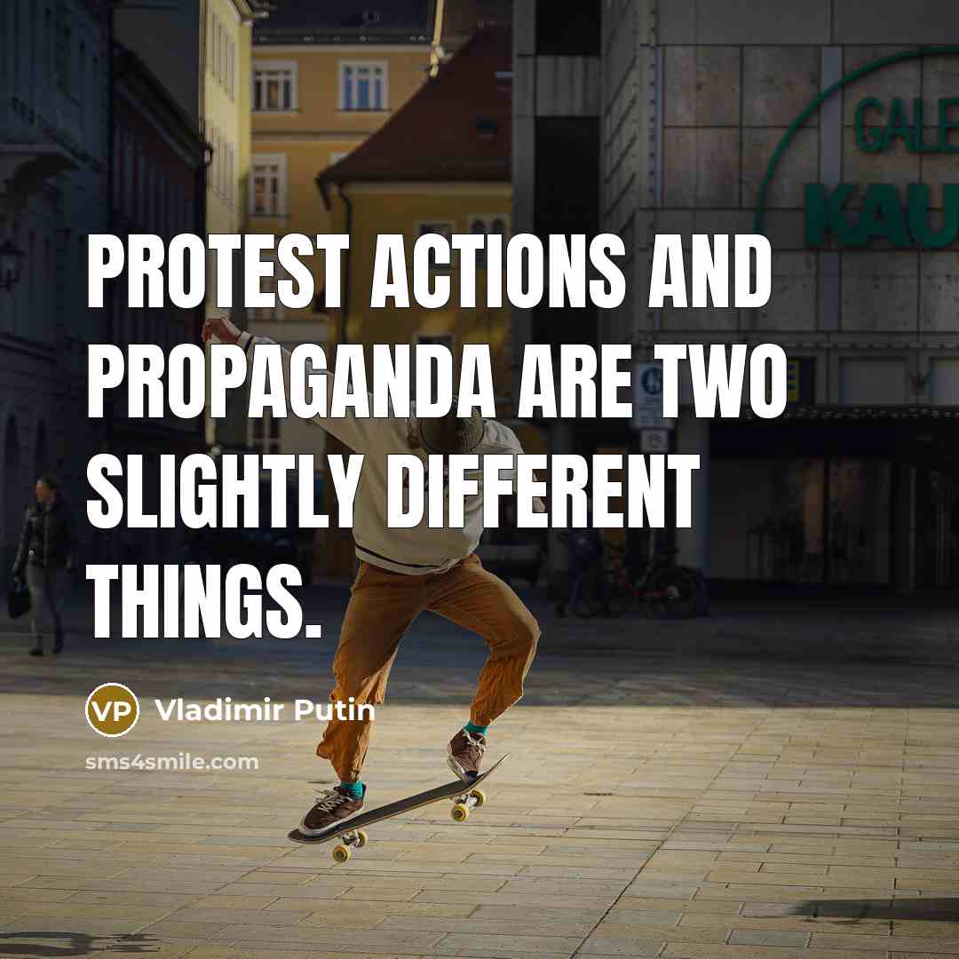“Protest actions and propaganda are two slightly different things.…” quote by Vladimir Putin