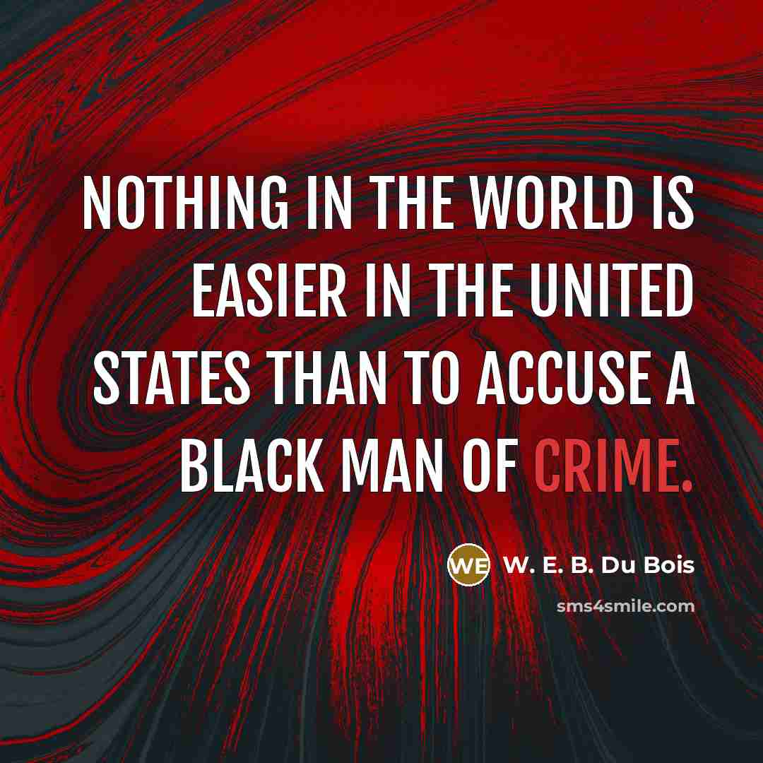 “Nothing in the world is easier in the United States than to accuse a black man of crime.” quote by W. E. B. Du Bois