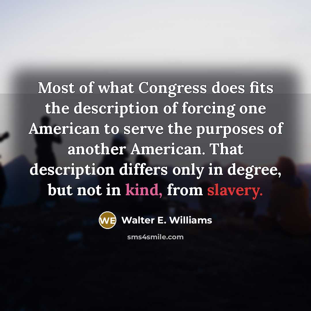 “Most of what Congress does fits the description of forcing…” quote by Walter E. Williams