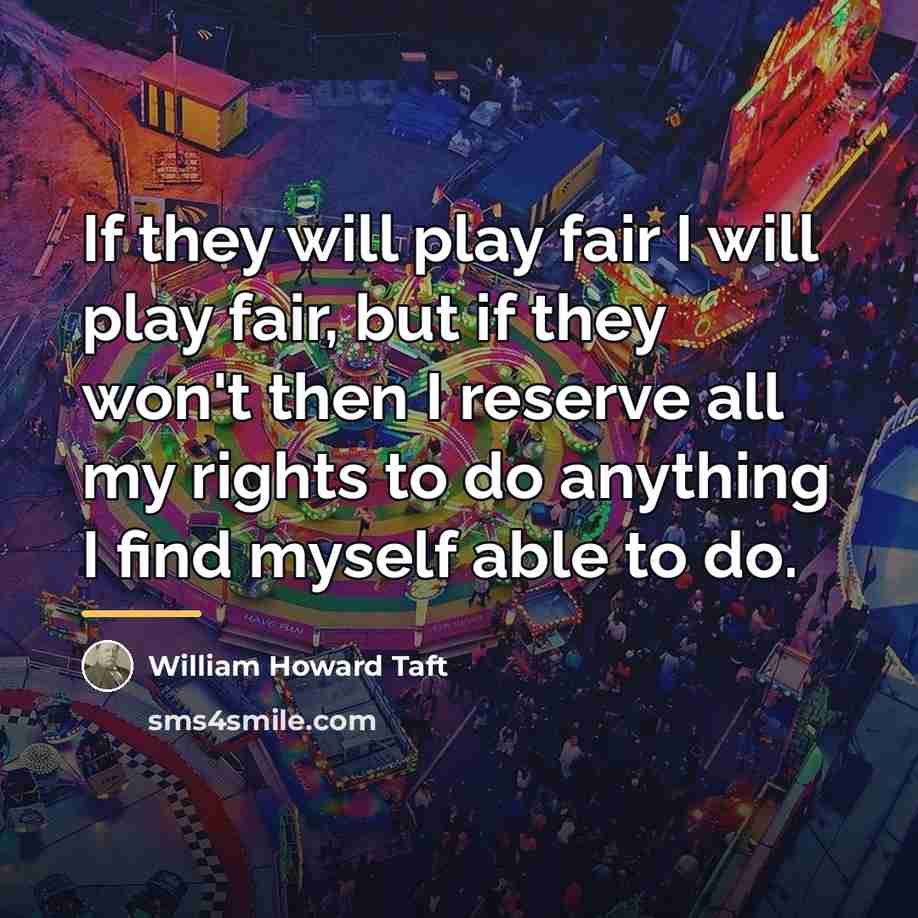 “If they will play fair I will play fair, but…” quote by William Howard Taft