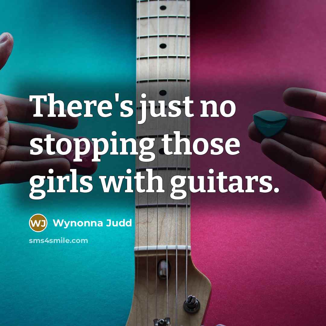 “There's just no stopping those girls with guitars.” quote by Wynonna Judd