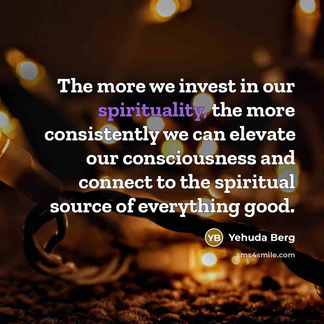 “The more we invest in our spirituality, the more consistently…” quote by Yehuda Berg