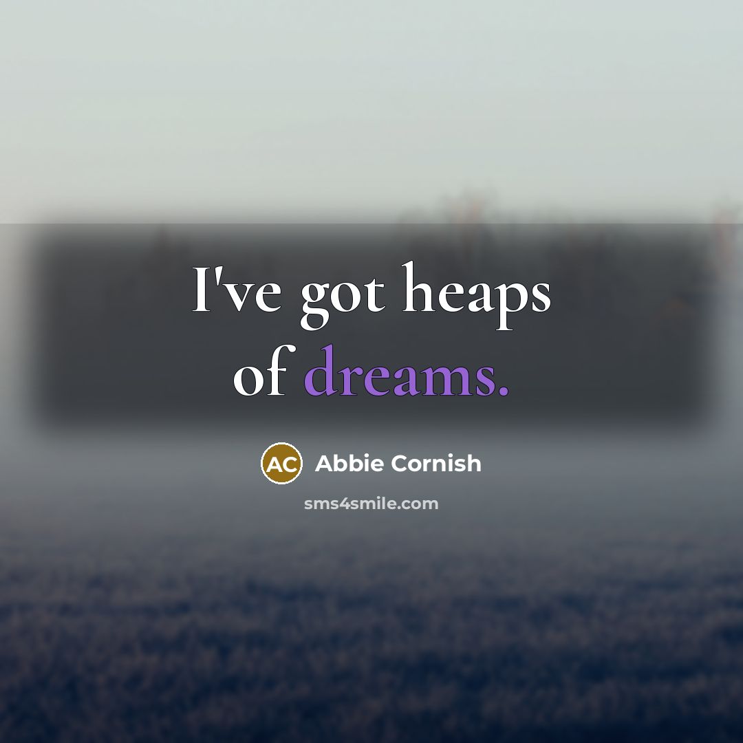 “I've got heaps of dreams.…” quote by Abbie Cornish