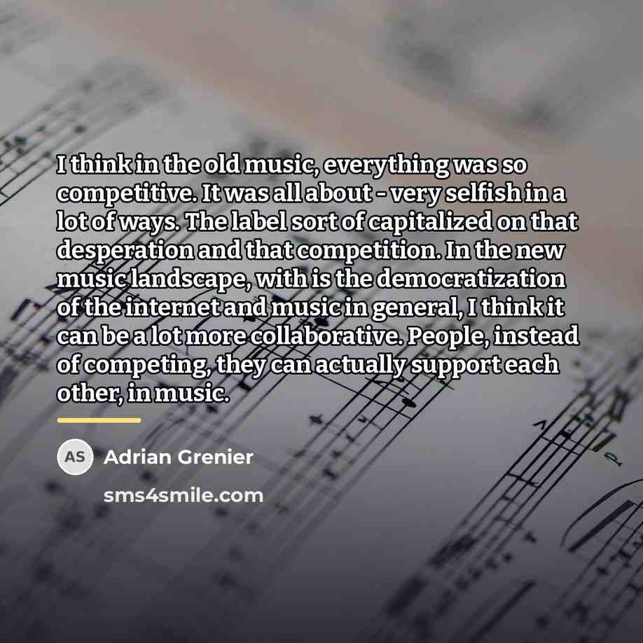 “I think in the old music, everything was so competitive.…” quote by Adrian Grenier