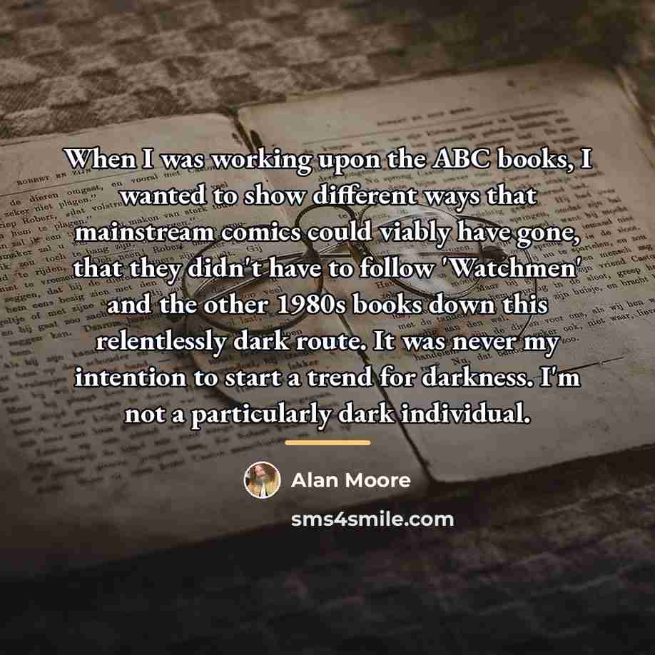 “When I was working upon the ABC books, I wanted…” quote by Alan Moore