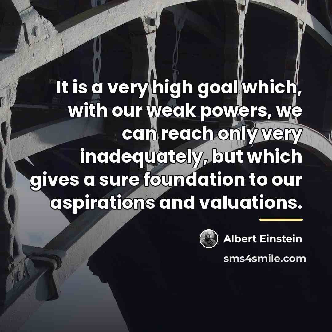“It is a very high goal which, with our weak…” quote by Albert Einstein
