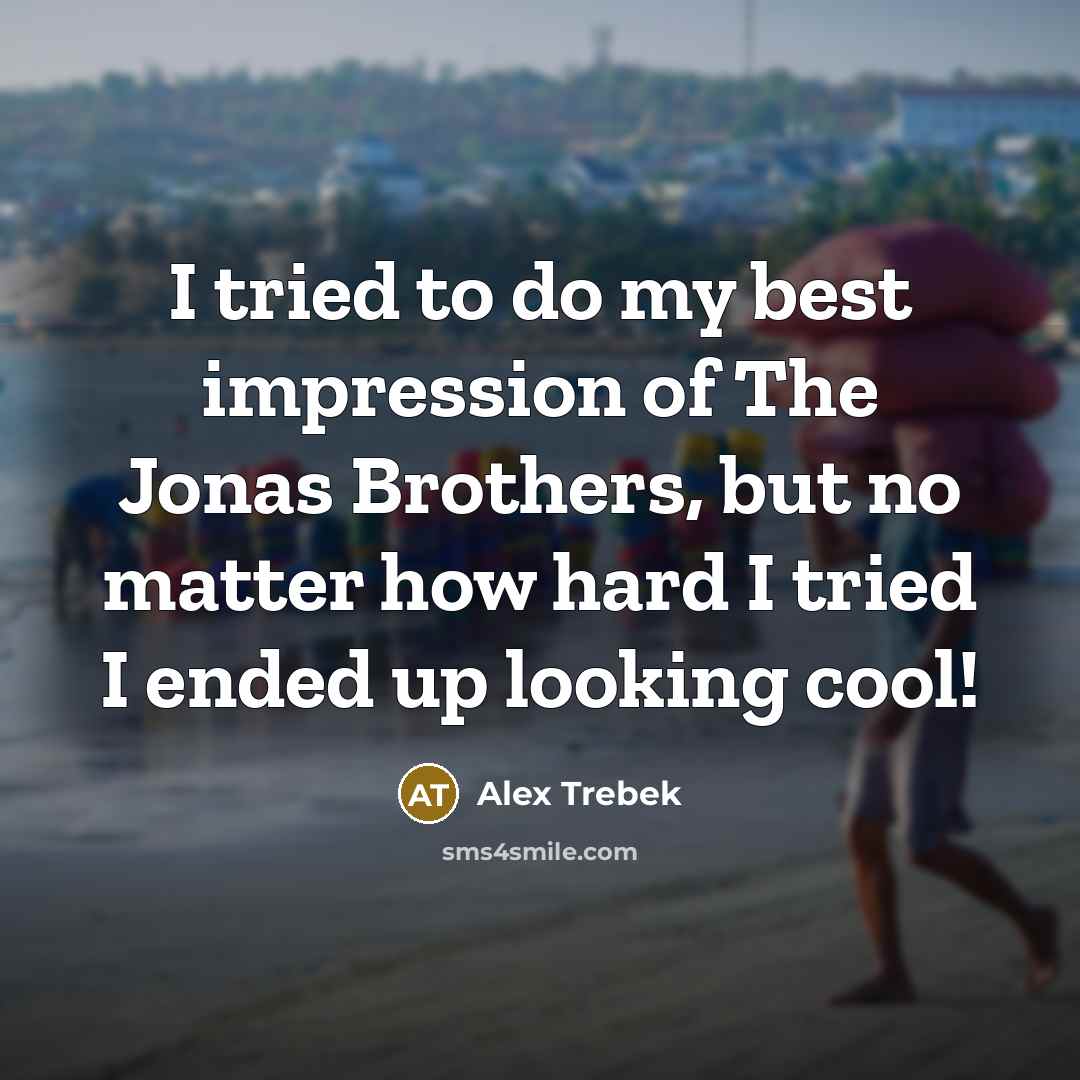 “I tried to do my best impression of The Jonas…” quote by Alex Trebek
