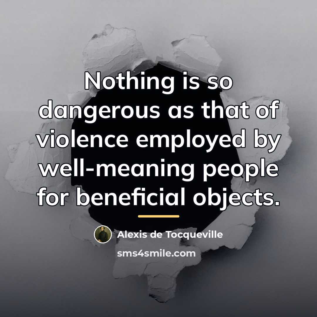 “Nothing is so dangerous as that of violence employed by…” quote by Alexis de Tocqueville