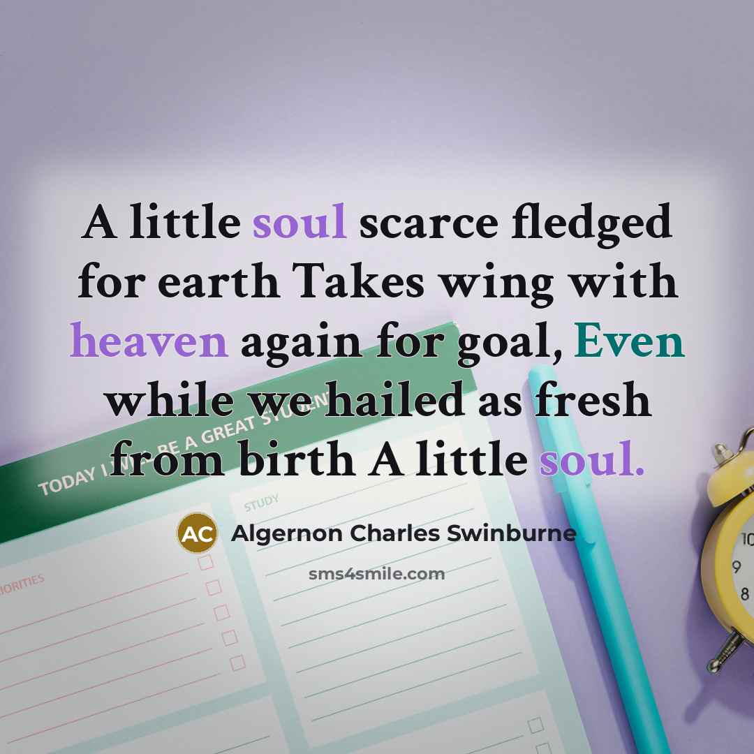 “A little soul scarce fledged for earth Takes wing with…” quote by Algernon Charles Swinburne